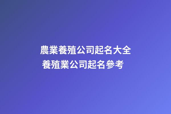 農業養殖公司起名大全 養殖業公司起名參考-第1張-公司起名-玄機派